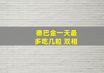 德巴金一天最多吃几粒 双相